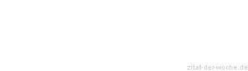 Zitat oder Spruch von Autor b.z.w. Quelle Johann Gottfried von Herder - zitat-der-woche.de