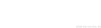 Zitat oder Spruch von Autor b.z.w. Quelle Johann Gottfried von Herder - zitat-der-woche.de