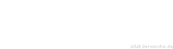 Zitat oder Spruch von Autor b.z.w. Quelle Johann Gottfried von Herder - zitat-der-woche.de
