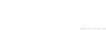 Zitat oder Spruch von Autor b.z.w. Quelle Johann Gottfried von Herder - zitat-der-woche.de