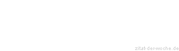 Zitat oder Spruch von Autor b.z.w. Quelle Johann Gottfried von Herder - zitat-der-woche.de