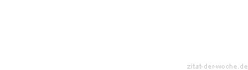 Zitat oder Spruch von Autor b.z.w. Quelle Johann Wolfgang von Goethe - zitat-der-woche.de