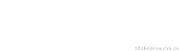 Zitat oder Spruch von Autor b.z.w. Quelle Johann Gottfried von Herder - zitat-der-woche.de