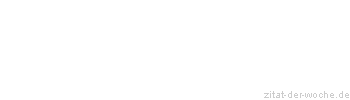 Zitat oder Spruch von Autor b.z.w. Quelle Johann Gottfried von Herder - zitat-der-woche.de