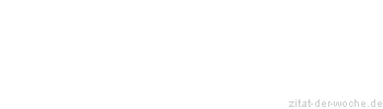 Zitat oder Spruch von Autor b.z.w. Quelle Johann Gottfried von Herder - zitat-der-woche.de