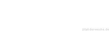Zitat oder Spruch von Autor b.z.w. Quelle Johann Gottfried von Herder - zitat-der-woche.de