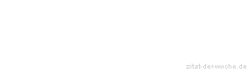 Zitat oder Spruch von Autor b.z.w. Quelle Johann Gottfried von Herder - zitat-der-woche.de