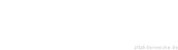 Zitat oder Spruch von Autor b.z.w. Quelle Johann Gottfried von Herder - zitat-der-woche.de