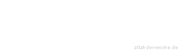 Zitat oder Spruch von Autor b.z.w. Quelle Johann Gottfried von Herder - zitat-der-woche.de
