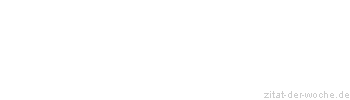 Zitat oder Spruch von Autor b.z.w. Quelle Johann Gottfried von Herder - zitat-der-woche.de