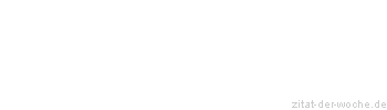 Zitat oder Spruch von Autor b.z.w. Quelle Johann Gottfried von Herder - zitat-der-woche.de