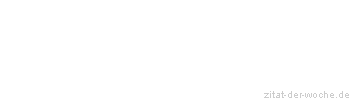 Zitat oder Spruch von Autor b.z.w. Quelle Johann Gottfried von Herder - zitat-der-woche.de