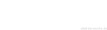 Zitat oder Spruch von Autor b.z.w. Quelle Johann Gottfried von Herder - zitat-der-woche.de