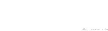 Zitat oder Spruch von Autor b.z.w. Quelle Johann Gottfried von Herder - zitat-der-woche.de