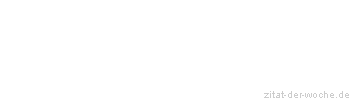 Zitat oder Spruch von Autor b.z.w. Quelle Johann Gottfried von Herder - zitat-der-woche.de