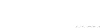 Zitat oder Spruch von Autor b.z.w. Quelle Johann Gottfried von Herder - zitat-der-woche.de