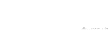Zitat oder Spruch von Autor b.z.w. Quelle Johann Gottfried von Herder - zitat-der-woche.de