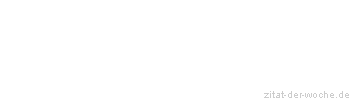 Zitat oder Spruch von Autor b.z.w. Quelle Johann Wolfgang von Goethe - zitat-der-woche.de