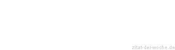 Zitat oder Spruch von Autor b.z.w. Quelle Johann Gottfried von Herder - zitat-der-woche.de