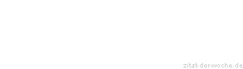 Zitat oder Spruch von Autor b.z.w. Quelle Johann Gottfried von Herder - zitat-der-woche.de