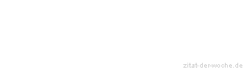 Zitat oder Spruch von Autor b.z.w. Quelle Johann Gottfried von Herder - zitat-der-woche.de