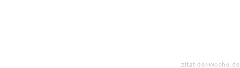 Zitat oder Spruch von Autor b.z.w. Quelle Johann Gottfried von Herder - zitat-der-woche.de