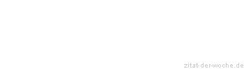 Zitat oder Spruch von Autor b.z.w. Quelle Johann Gottfried von Herder - zitat-der-woche.de