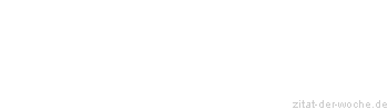 Zitat oder Spruch von Autor b.z.w. Quelle Johann Gottfried von Herder - zitat-der-woche.de