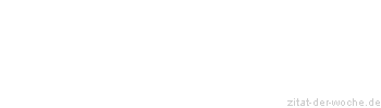 Zitat oder Spruch von Autor b.z.w. Quelle Johann Gottfried von Herder - zitat-der-woche.de