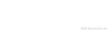 Zitat oder Spruch von Autor b.z.w. Quelle Johann Gottfried von Herder - zitat-der-woche.de