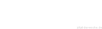 Zitat oder Spruch von Autor b.z.w. Quelle Johann Gottfried von Herder - zitat-der-woche.de