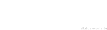 Zitat oder Spruch von Autor b.z.w. Quelle Johann Gottfried von Herder - zitat-der-woche.de