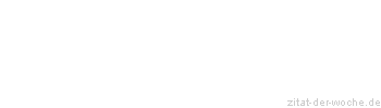 Zitat oder Spruch von Autor b.z.w. Quelle Johann Gottfried von Herder - zitat-der-woche.de