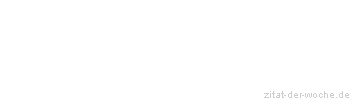Zitat oder Spruch von Autor b.z.w. Quelle Johann Gottfried von Herder - zitat-der-woche.de