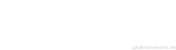 Zitat oder Spruch von Autor b.z.w. Quelle Johann Gottfried von Herder - zitat-der-woche.de