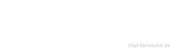 Zitat oder Spruch von Autor b.z.w. Quelle Johann Gottfried von Herder - zitat-der-woche.de