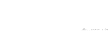 Zitat oder Spruch von Autor b.z.w. Quelle Johann Gottfried von Herder - zitat-der-woche.de