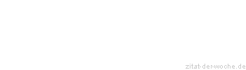 Zitat oder Spruch von Autor b.z.w. Quelle Johann Gottfried von Herder - zitat-der-woche.de