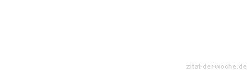 Zitat oder Spruch von Autor b.z.w. Quelle Johann Gottfried von Herder - zitat-der-woche.de