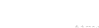 Zitat oder Spruch von Autor b.z.w. Quelle Johann Gottfried von Herder - zitat-der-woche.de