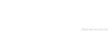 Zitat oder Spruch von Autor b.z.w. Quelle Johann Gottfried von Herder - zitat-der-woche.de