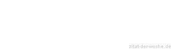 Zitat oder Spruch von Autor b.z.w. Quelle Johann Wolfgang von Goethe - zitat-der-woche.de