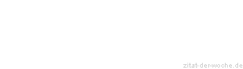 Zitat oder Spruch von Autor b.z.w. Quelle Johann Gottfried von Herder - zitat-der-woche.de