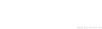 Zitat oder Spruch von Autor b.z.w. Quelle Johann Gottfried von Herder - zitat-der-woche.de