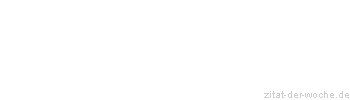 Zitat oder Spruch von Autor b.z.w. Quelle Johann Gottfried von Herder - zitat-der-woche.de