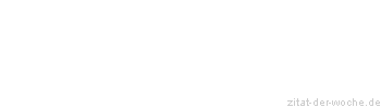 Zitat oder Spruch von Autor b.z.w. Quelle Johann Gottfried von Herder - zitat-der-woche.de