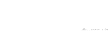 Zitat oder Spruch von Autor b.z.w. Quelle Johann Gottfried von Herder - zitat-der-woche.de