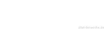 Zitat oder Spruch von Autor b.z.w. Quelle Johann Gottfried von Herder - zitat-der-woche.de