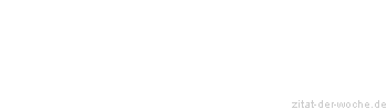 Zitat oder Spruch von Autor b.z.w. Quelle Johann Gottfried von Herder - zitat-der-woche.de