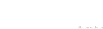 Zitat oder Spruch von Autor b.z.w. Quelle Johann Gottfried von Herder - zitat-der-woche.de